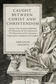 Caught Between Christ and Christendom : Erasmus' New Testament Scholarship (the Microcosm), The Swiss Reformation (the Macrocosm) And The Co cover image cdn