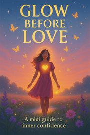 Glow Before Love: A Mini Guide to Inner Confidence cover image cdn