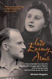 Into Enemy Arms : The Remarkable True Story of a German Girl's Struggle against Nazism, and Her Daring Escape with the cover image cdn