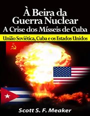 À beira da Guerra Nuclear: Crise dos Mísseis de Cuba - União Soviética, Cuba e os Estados Unidos cover image cdn