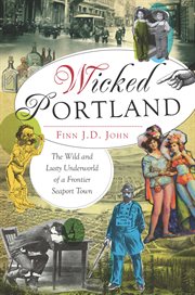 Wicked Portland : The Wild and Lusty Underworld of a Frontier Seaport Town cover image cdn