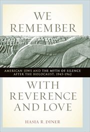 We Remember With Reverence and Love : American Jews and the Myth of Silence after the Holocaust, 1945-1962 cover image cdn