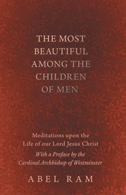 The Most Beautiful Among the Children of Men - Meditations upon the Life of our Lord Jesus Christ cover image cdn