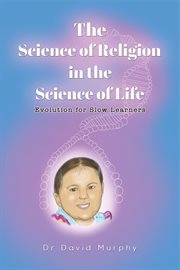 The Science of Religion in the Science of Life : Evolution for Slow Learners cover image cdn