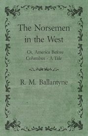 The Norsemen in the West : Or, America Before Columbus, A Tale cover image cdn