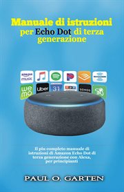 Manuale di istruzioni per Echo Dot di terza generazione : Il Pi Completo Manuale Di Istruzioni Di Amazon Echo Dot Di Terza Generazione Con Alexa, Per Principi cover image cdn