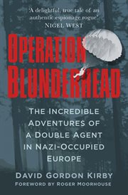 Operation Blunderhead : The Incredible Adventures Of A Double Agent In Nazi-occupied Europe cover image cdn