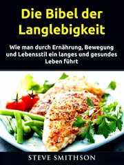 Die Bibel der Langlebigkeit : Wie Man Durch Ernährung, Bewegung Und Lebensstil Ein Langes Und Gesundes Leben Führt cover image cdn
