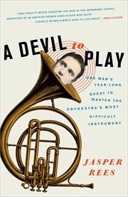 A Devil to Play : One Man's Year-Long Quest to Master the Orchestra's Most Difficult Instrument cover image cdn