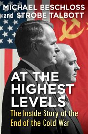 At the Highest Levels : The Inside Story of the End of the Cold War cover image cdn