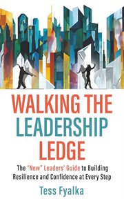 Walking the Leadership Ledge : The "new" Leaders' Guide To Building Resilience And Confidence At Every Step cover image cdn