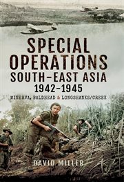 Special Operations South-East Asia 1942-1945 : Minerva, Baldhead & Longshank/Creek cover image cdn