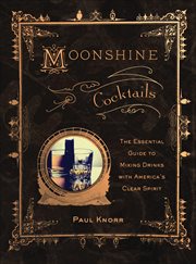 Moonshine Cocktails : The Essential Guide to Mixing Drinks with America's Clear Spirit cover image cdn