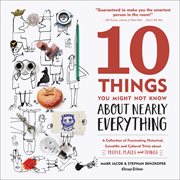 10 Things You Might Not Know About Nearly Everything : A Collection of Fascinating Historical, Scientific and Cultural Trivia about People, Places and Thin cover image cdn