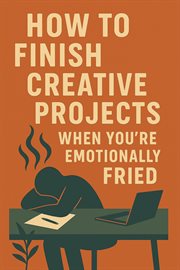 How to Finish Creative Projects When You're Emotionally Fried cover image cdn