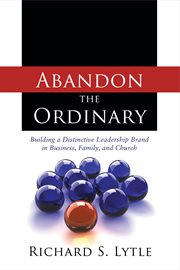 Abandon the Ordinary : Building A Distinctive Leadership Brand In Business, Family, And Church cover image cdn