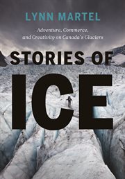 Stories of Ice : Adventure, Commerce And Creativity On Canada's Glaciers cover image cdn