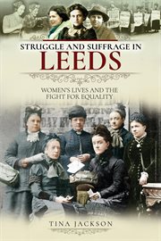 Struggle and Suffrage in Leeds : Women's Lives and the Fight for Equality cover image cdn