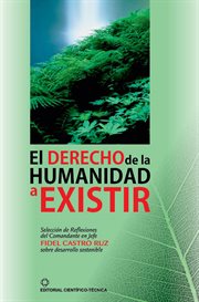 El derecho de la humanidad a existir : Selección De Reflexiones Del Comandante En Jefe Fidel Castro Sobre El Desarrollo Sostenible cover image cdn