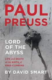 Paul Preuss: Lord of the Abyss : Life And Death At The Birth Of Free-climbing cover image cdn