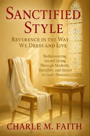 Sanctified Style: Reverence in the Way We Dress and Live : Rediscovering Sacred Living Through Modesty, Humility, And Honor In God's Presence cover image cdn