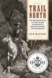 Trail North : The Okanagan Trail Of 1858–68 And Its Origins In British Columbia And Washington cover image cdn