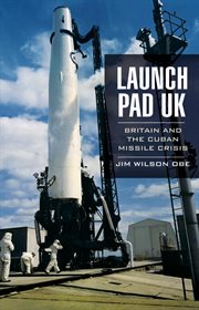 Launch Pad UK : Britain and the Cuban Missile Crisis cover image cdn