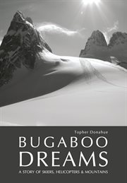 Bugaboo Dreams : A Story Of Skiers, Helicopters & Mountains cover image cdn