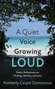A Quiet Voice Growing Loud : Poetic Reflections On Healing, Identity, And Loss cover image cdn
