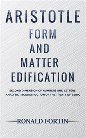 Aristotle: Form and Matter Edification : Second Dimension Of Numbers And Letters - Analytic Reconstruction Of The Treaty Of Being cover image cdn
