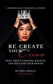 Re-Create Your Crown : Rise Above Limiting Beliefs And Reclaim Your Power cover image cdn