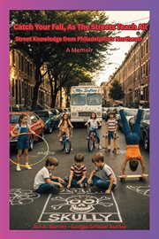 Catch Your Fall, as the Streets Teach All : Street Knowledge From Philadelphia's Northeast cover image cdn