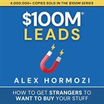 $100M Leads : How To Get Strangers To Want To Buy Your Stuff cover image cdn
