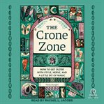 The Crone Zone : How to Get Older With Style, Nerve, and a Little Bit of Magic cover image cdn
