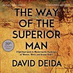 The Way of the Superior Man : A Spiritual Guide to Mastering the Challenges of Women, Work, and Sexual Desire cover image cdn