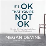 It's OK That You're Not OK : Meeting Grief and Loss in a Culture That Doesn't Understand cover image cdn
