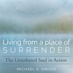 Living From a Place of Surrender : The Untethered Soul In Action cover image cdn