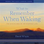 What to Remember When Waking : The Disciplines of an Everyday Life cover image cdn