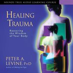 Healing Trauma : Restoring the Wisdom of Your Body cover image cdn