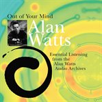 Out of Your Mind : Essential Listening From the Alan Watts Audio Archives cover image cdn