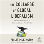 The Collapse of Global Liberalism : And the Emergence of the Post Liberal World Order cover image cdn