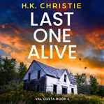 Last One Alive : A Heart-stopping And Completely Unputdownable Crime Thriller cover image cdn