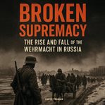 Broken Supremacy : The Rise And Fall Of The Wehrmacht In Russia cover image cdn