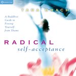 Radical Self-Acceptance : A Buddhist Guide To Freeing Yourself From Shame cover image cdn