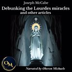 Debunking the Lourdes Miracles and Other Articles cover image cdn
