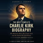 The Most Complete Charlie Kirk Biography : His Meteoric Rise, His Tragic End, And The Nation He Left Behind cover image cdn