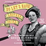 Do Let's Have Another Drink! : The Dry Wit and Fizzy Life of Queen Elizabeth the Queen Mother cover image cdn