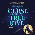 Once Upon a Curse for True Love : A Small Town, Enemies To Lovers Witchy Romance cover image cdn