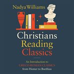 Christians Reading Classics : An Introduction To Greco-roman Classics From Homer To Boethius cover image cdn
