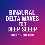 Binaural Delta Waves for Deep Sleep Sleep Induction : Deep Sleep Brainwave Entrainment With 0.5–4 Hz Delta Frequencies For Restorative Sleep And Relaxatio cover image cdn